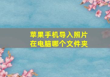 苹果手机导入照片在电脑哪个文件夹