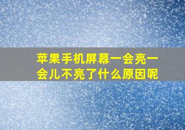 苹果手机屏幕一会亮一会儿不亮了什么原因呢