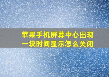 苹果手机屏幕中心出现一块时间显示怎么关闭