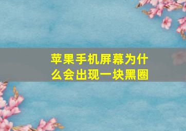 苹果手机屏幕为什么会出现一块黑圈