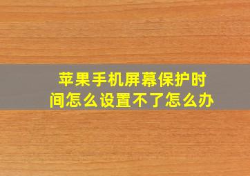 苹果手机屏幕保护时间怎么设置不了怎么办