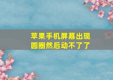 苹果手机屏幕出现圆圈然后动不了了