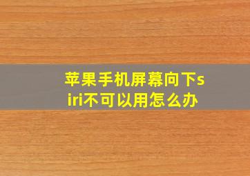 苹果手机屏幕向下siri不可以用怎么办