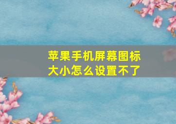 苹果手机屏幕图标大小怎么设置不了