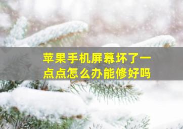 苹果手机屏幕坏了一点点怎么办能修好吗