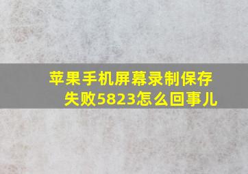 苹果手机屏幕录制保存失败5823怎么回事儿