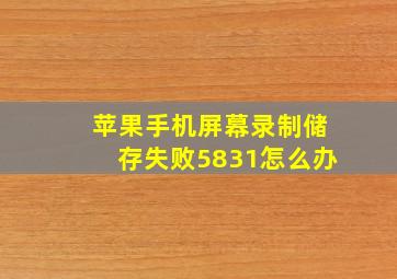 苹果手机屏幕录制储存失败5831怎么办