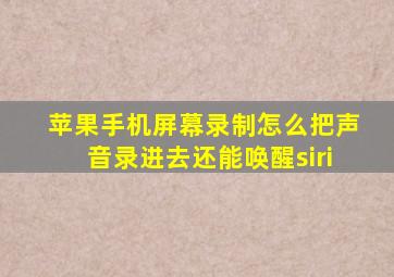 苹果手机屏幕录制怎么把声音录进去还能唤醒siri