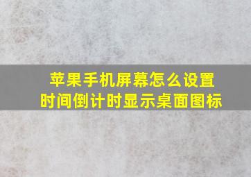 苹果手机屏幕怎么设置时间倒计时显示桌面图标