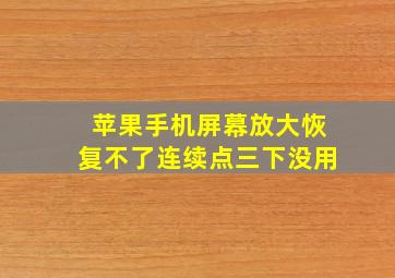 苹果手机屏幕放大恢复不了连续点三下没用