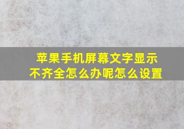 苹果手机屏幕文字显示不齐全怎么办呢怎么设置