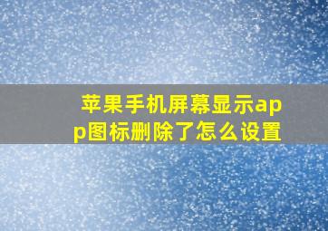 苹果手机屏幕显示app图标删除了怎么设置