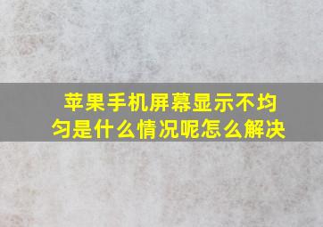 苹果手机屏幕显示不均匀是什么情况呢怎么解决