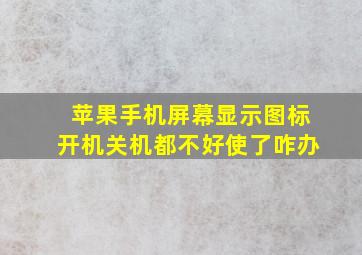 苹果手机屏幕显示图标开机关机都不好使了咋办