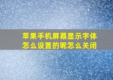 苹果手机屏幕显示字体怎么设置的呢怎么关闭