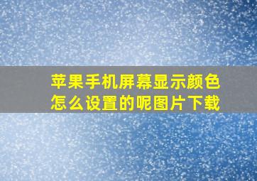 苹果手机屏幕显示颜色怎么设置的呢图片下载