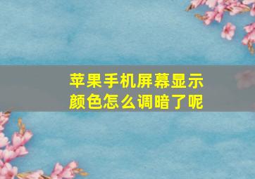 苹果手机屏幕显示颜色怎么调暗了呢