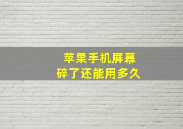 苹果手机屏幕碎了还能用多久