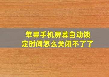 苹果手机屏幕自动锁定时间怎么关闭不了了