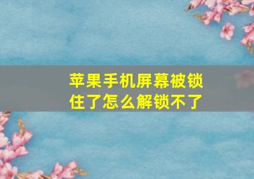 苹果手机屏幕被锁住了怎么解锁不了