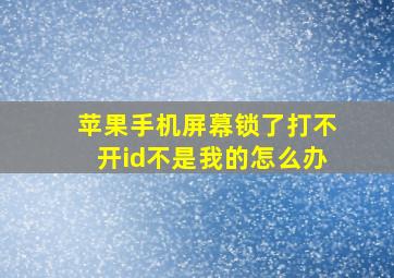 苹果手机屏幕锁了打不开id不是我的怎么办