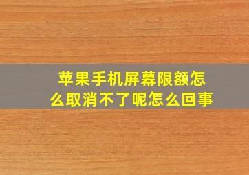 苹果手机屏幕限额怎么取消不了呢怎么回事