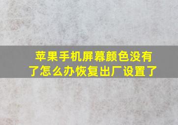 苹果手机屏幕颜色没有了怎么办恢复出厂设置了