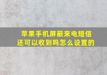 苹果手机屏蔽来电短信还可以收到吗怎么设置的