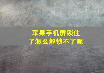 苹果手机屏锁住了怎么解锁不了呢