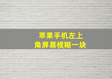 苹果手机左上角屏幕模糊一块