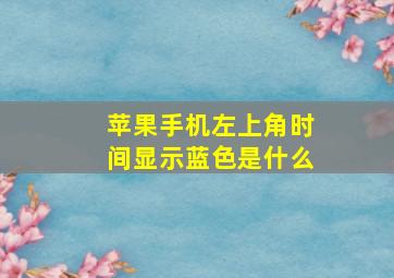 苹果手机左上角时间显示蓝色是什么