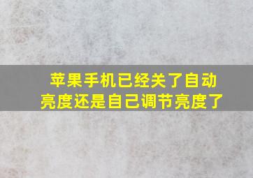 苹果手机已经关了自动亮度还是自己调节亮度了