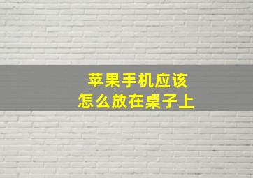 苹果手机应该怎么放在桌子上