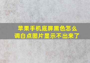 苹果手机底屏黑色怎么调白点图片显示不出来了