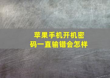 苹果手机开机密码一直输错会怎样