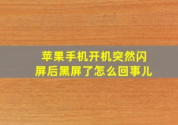 苹果手机开机突然闪屏后黑屏了怎么回事儿