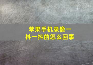 苹果手机录像一抖一抖的怎么回事