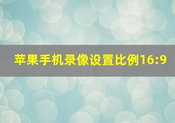 苹果手机录像设置比例16:9