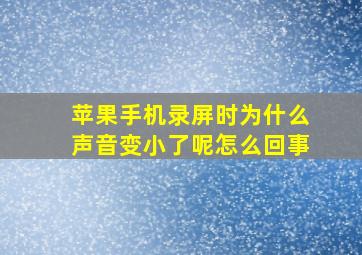 苹果手机录屏时为什么声音变小了呢怎么回事