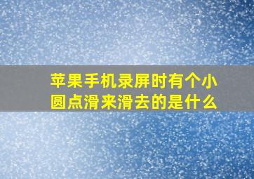 苹果手机录屏时有个小圆点滑来滑去的是什么