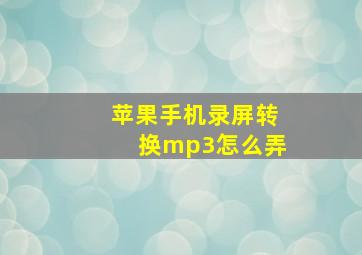 苹果手机录屏转换mp3怎么弄