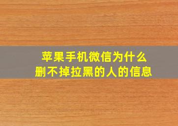 苹果手机微信为什么删不掉拉黑的人的信息