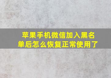 苹果手机微信加入黑名单后怎么恢复正常使用了