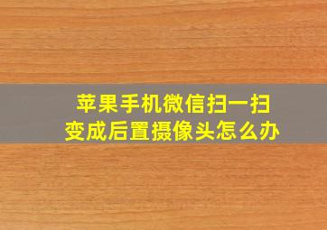 苹果手机微信扫一扫变成后置摄像头怎么办