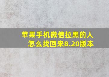 苹果手机微信拉黑的人怎么找回来8.20版本