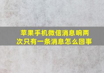 苹果手机微信消息响两次只有一条消息怎么回事