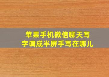 苹果手机微信聊天写字调成半屏手写在哪儿