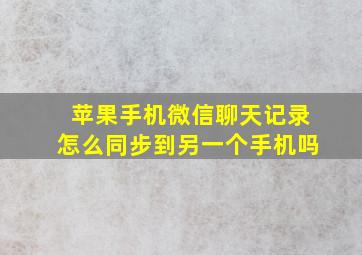 苹果手机微信聊天记录怎么同步到另一个手机吗