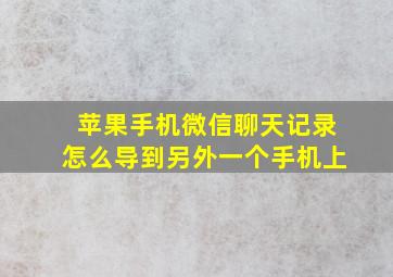 苹果手机微信聊天记录怎么导到另外一个手机上