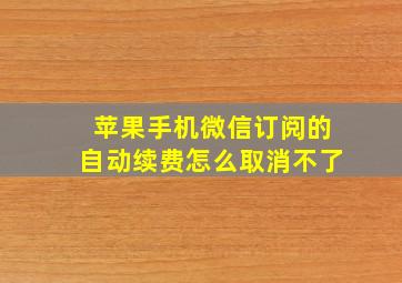 苹果手机微信订阅的自动续费怎么取消不了